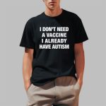 I Don't Need A Vaccine I Already Have Autism Shirt