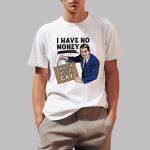 I Have No Money And I'm Also Gay Shirt