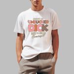 I Know An Unsucked Dick Hate To See Me Coming Shirt
