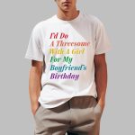 I'd Do A Threesome With A Girl For My Boyfriend's Birthday Shirt