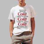 I'm Either Drinking Diet Coke About To Drink Diet Coke Thingking About Diet Coke Or Pissing Out Kidney Stones Shirt