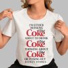 Im Either Drinking Diet Coke About To Drink Diet Coke Thingking About Diet Coke Or Pissing Out Kidney Stones Shirt 0 3