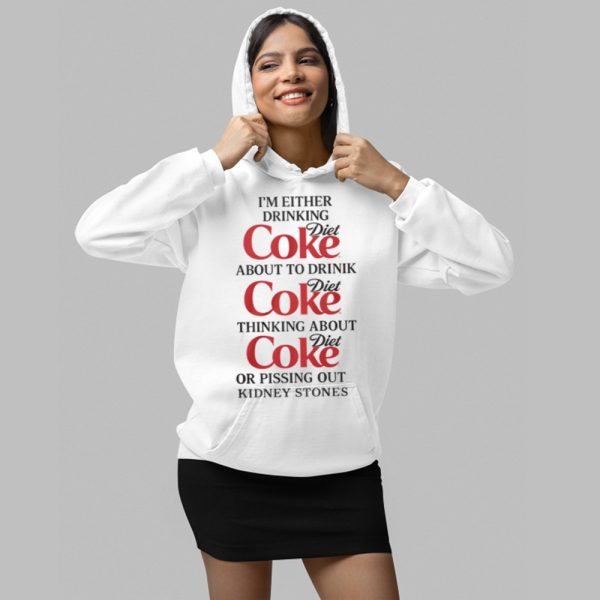 Im Either Drinking Diet Coke About To Drink Diet Coke Thingking About Diet Coke Or Pissing Out Kidney Stones Shirt 2 1