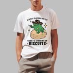 It's Not Clocking To You That I'm Standing On Biscuits Shirt