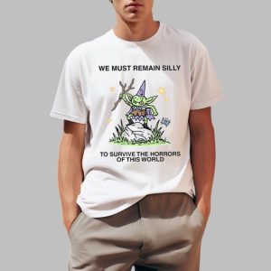We Must Remain Silly To Survive The Horrors Of This World Shirt 0 1