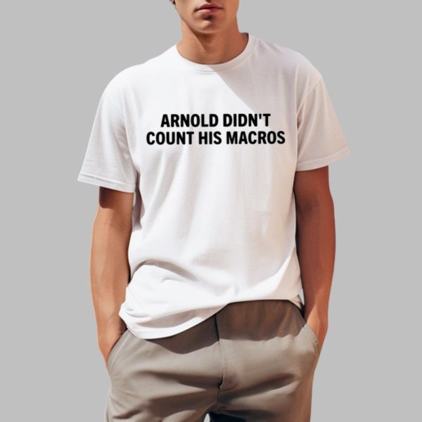 Joey Swoll Wearing Arnold Didn't Count His Macros Shirt