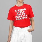 Kissing Girls Helps Ease My Anxiety Shirt