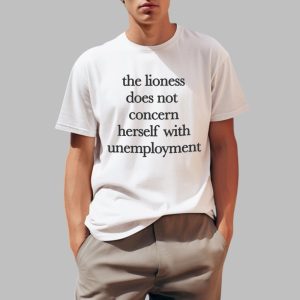 The Lioness Does Not Concern Herself With Unemployment Shirt 0 1