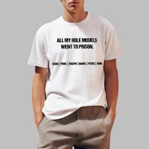 All My Role Models Went To Prison Jesus Paul Joseph Daniel Peter John Shirt 0 1