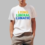 Lying Liberal Lunatic Shirt