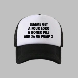 Lemme Get A Four Loko A Boner Pill And $6 On Pumb 2 Hat