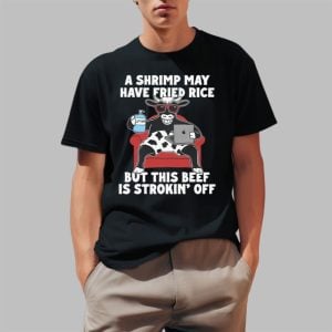 A Shrimp May Have Fried Rice But This Beef Is Strokin Off Shirt 0 1