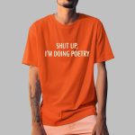 Shut Up I'm Doing Poetry Shirt
