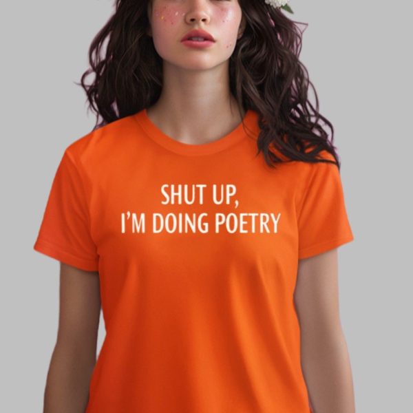 Shut Up Im Doing Poetry Shirt 0 1 x