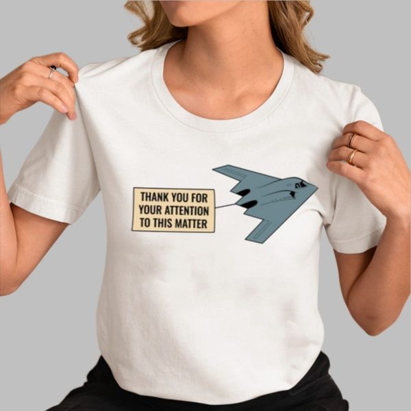 Thank You For Your Attention To This Matter Northrop B 2 Spirit Shirt 0 3