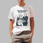 The Don Serves His Master Shirt