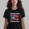 The Metric System Can't Measure Freedom Shirt 0 2