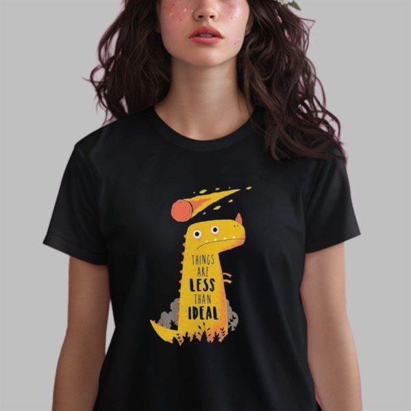 Things Are Less Than Ideal Dinosaur Shirt 0 2