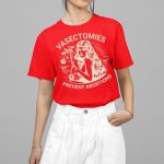 Vasectomies Prevent Abortions Shirt