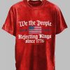 We The Peole Rejecting Kings Since 1776 Design Print T Shirt 3
