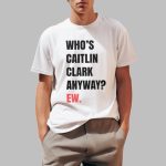 Who's Caitlin Clark Anyway Ew Shirt