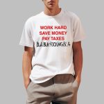 Work Hard Save Money Pay Taxes Bla Bla Fucking Bla Shirt