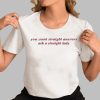 You Want Straight Answers Ask A Straight Lady Shirt 0 3