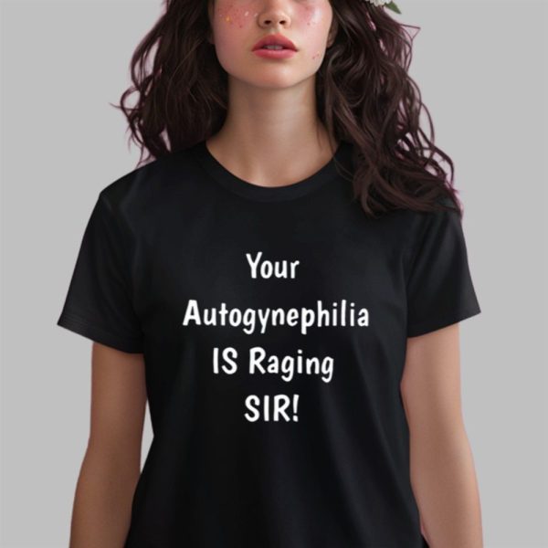 Your Autogynephilia Is Raging Sir Shirt 0 2