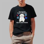Your Dog Isn't Scared Of Fireworks They Just Hate Freedom Shirt