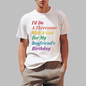 Id Do A Threesome With A Girl For My Boyfriends Birthday Shirt 0 1