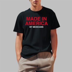 Made In America By Mexicans Shirt 0 1