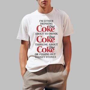 Im Either Drinking Diet Coke About To Drink Diet Coke Thingking About Diet Coke Or Pissing Out Kidney Stones Shirt 0 1