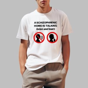 A Schizophrenic Homo Is Talking Listen And Learn Shirt 0 1