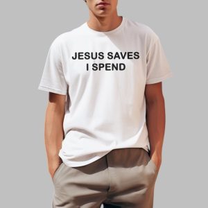 Jesus Saves I Spend Shirt 0 1