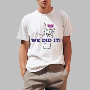 Fkr T We Did It Shirt 0 1