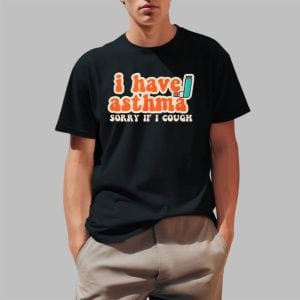 I Have Asthma Sorry If I Cough Shirt 0 1