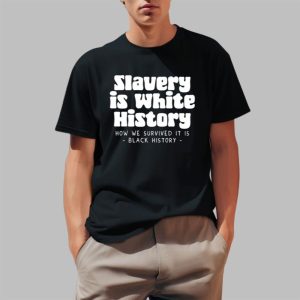 Slavery Is Where History How We Survived It Is Black History Shirt 0 1