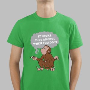 It Looks Just As Cool When You Do It Shirt 4 6