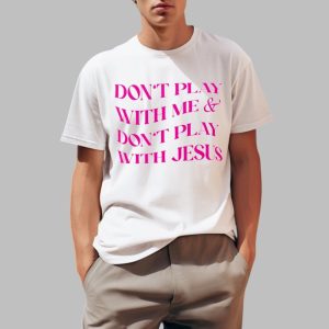 Dont Play With Me Dont Play With Jesus Shirt 0 1