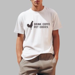 Drink Coffee Pet Cocks Shirt 0 1