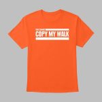 You Cannot Copy My Walk Shirt