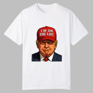 Trump Im On The List Epstein Sarcastic Political Shirt 0 0