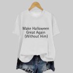2025 Halloween Make Halloween Great Again Without Him T-shirt