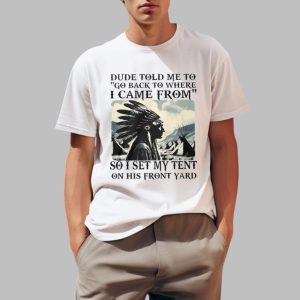 Dude Told Me To Go Back To Where I Came From So I Set My Tent On This Front Yard Shirt 0 1