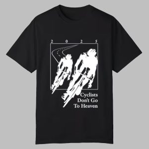 2025 Cyclists Don't Go To Heaven Shirt