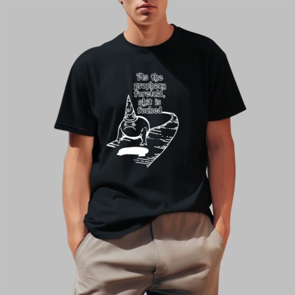 As The Prophecy Foretold Shit Is Fucked Shirt 0 1