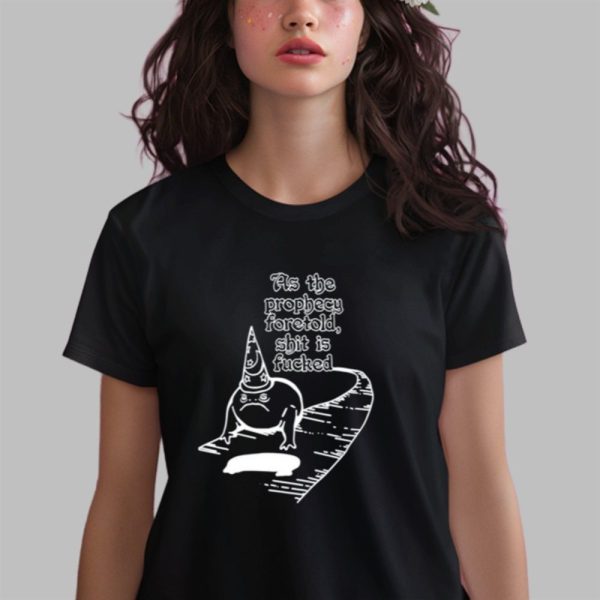 As The Prophecy Foretold Shit Is Fucked Shirt 0 2