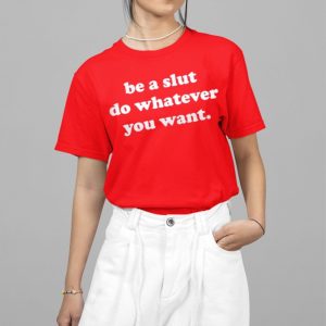 Be A Slut Do Whatever You Want Shirt 5 2