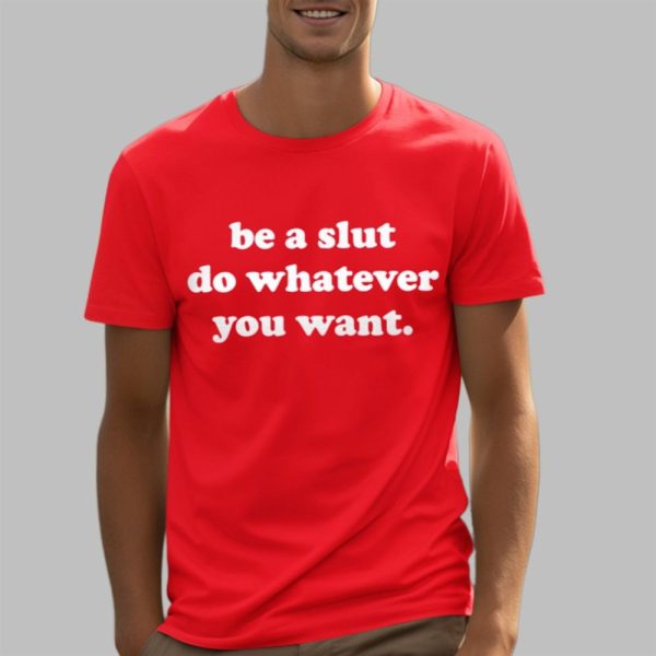 Be A Slut Do Whatever You Want Shirt 5 3