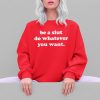 Be A Slut Do Whatever You Want Shirt 5 4